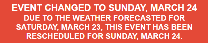 EVENT CHANGED TO SUNDAY, MARCH 24 Due to the weather forecasted for Saturday, March 23, this event has been rescheduled for Sunday, March 24.